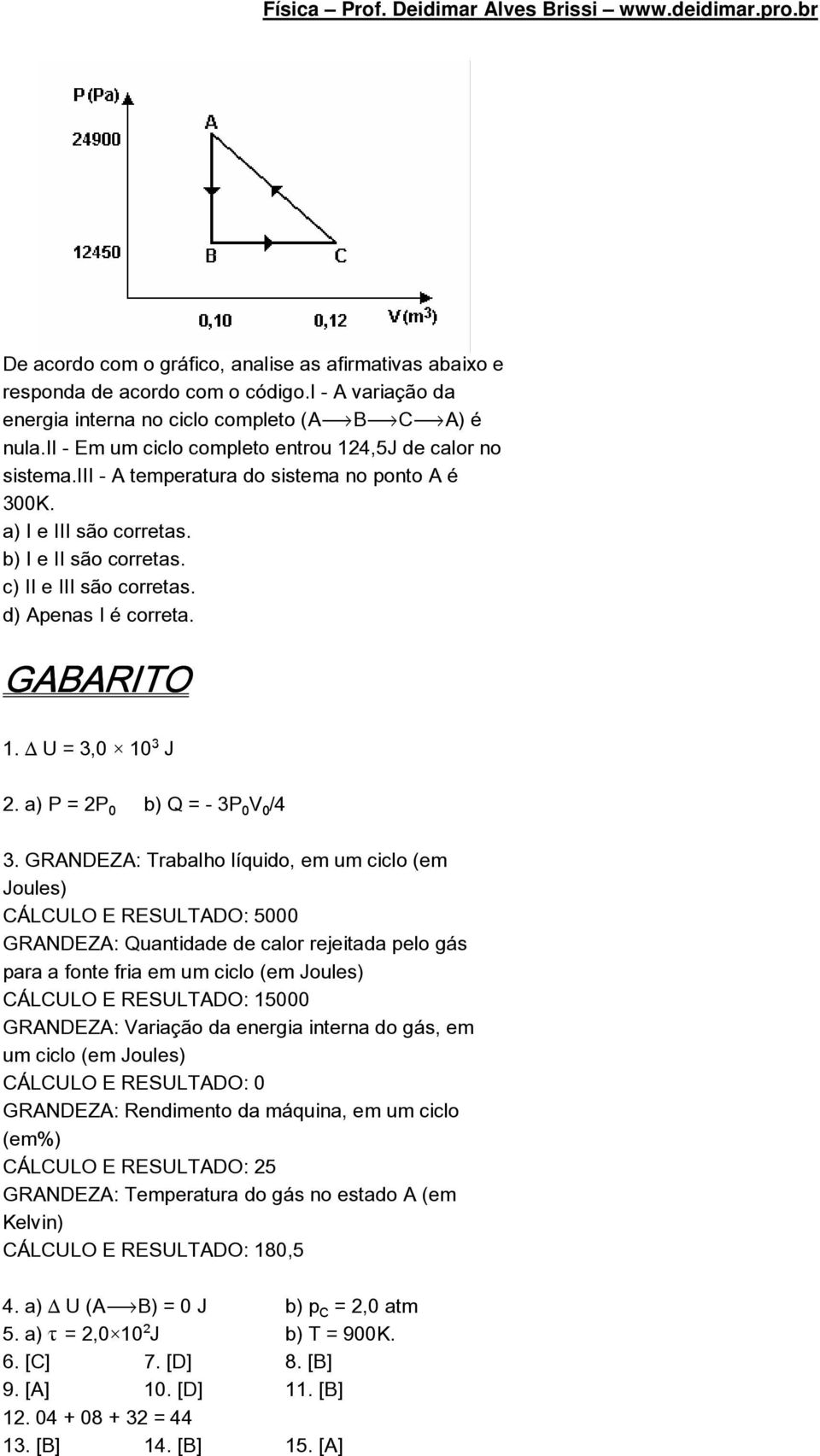 d) Apenas I é correta. GABARITO 1. ÐU = 3,0 10 J 2. a) P = 2P³ b) Q = - 3P³V³/4 3.