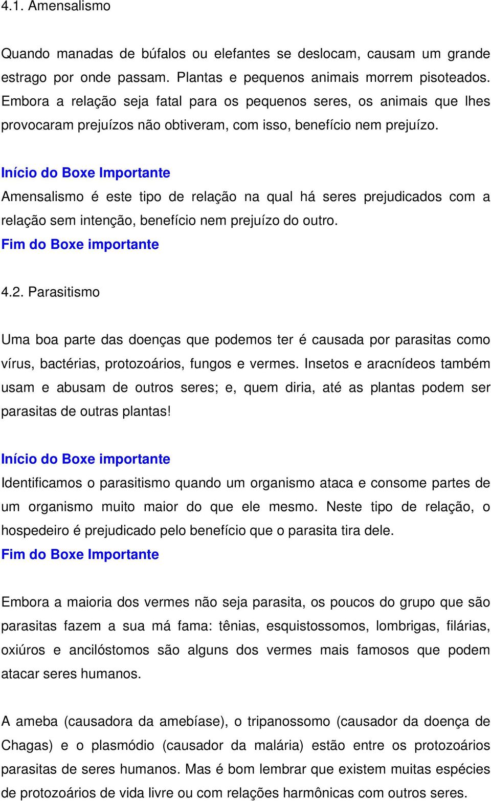 Início do Boxe Importante Amensalismo é este tipo de relação na qual há seres prejudicados com a relação sem intenção, benefício nem prejuízo do outro. Fim do Boxe importante 4.2.