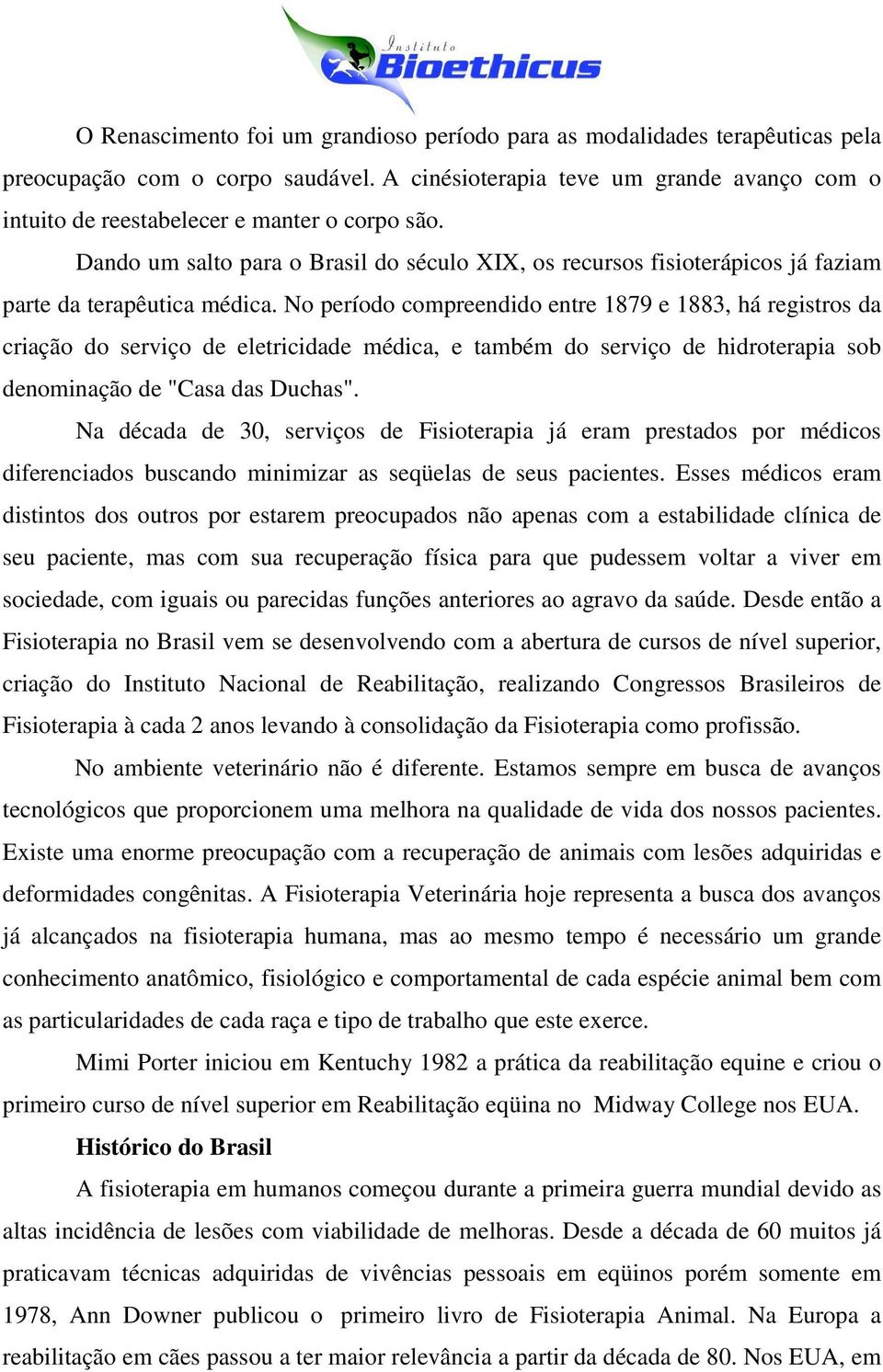 Dando um salto para o Brasil do século XIX, os recursos fisioterápicos já faziam parte da terapêutica médica.