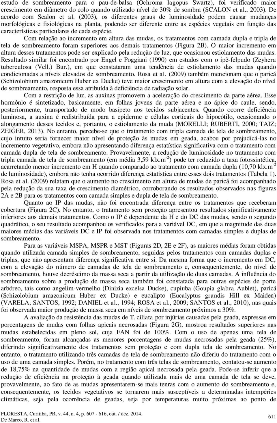 (23), os diferentes graus de luminosidade podem causar mudanças morfológicas e fisiológicas na planta, podendo ser diferente entre as espécies vegetais em função das características particulares de