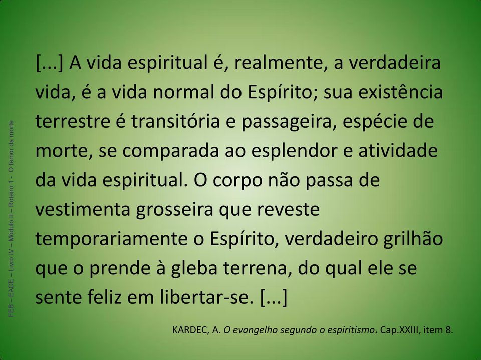 O corpo não passa de vestimenta grosseira que reveste temporariamente o Espírito, verdadeiro grilhão que o prende