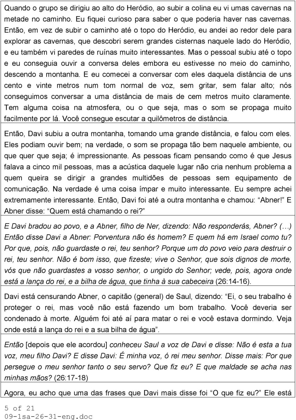 ruínas muito interessantes. Mas o pessoal subiu até o topo e eu conseguia ouvir a conversa deles embora eu estivesse no meio do caminho, descendo a montanha.