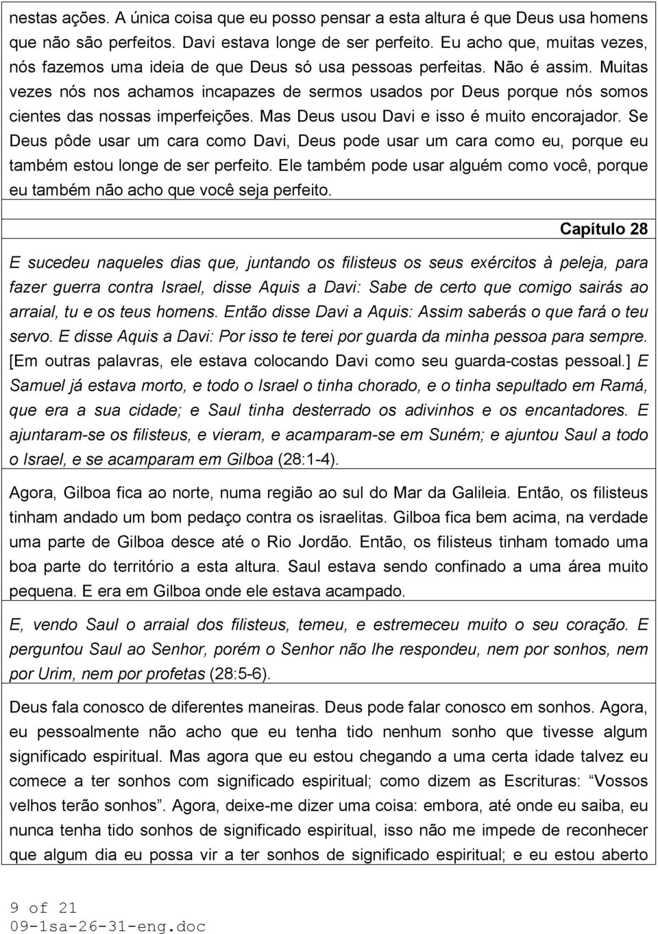 Muitas vezes nós nos achamos incapazes de sermos usados por Deus porque nós somos cientes das nossas imperfeições. Mas Deus usou Davi e isso é muito encorajador.