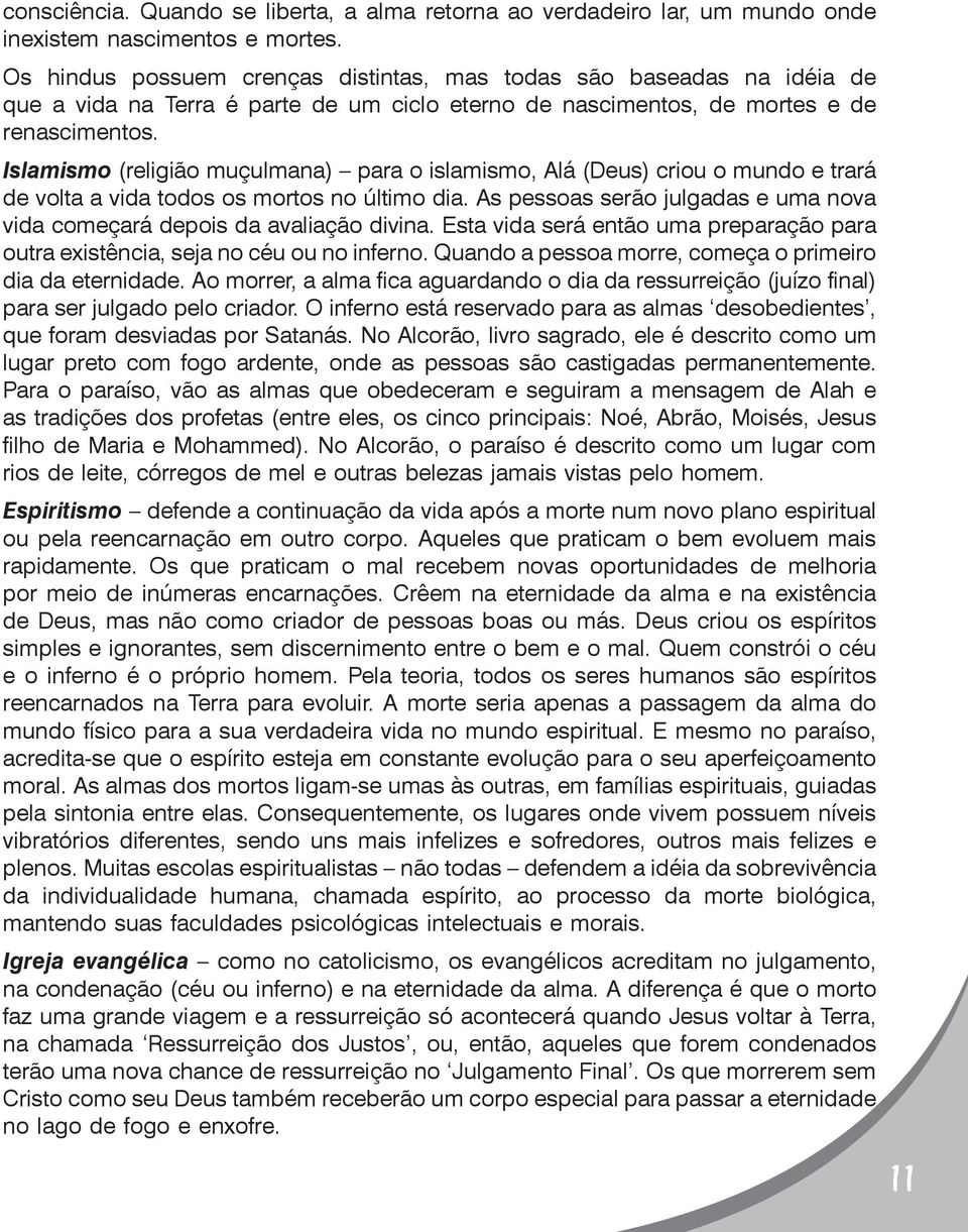 Islamismo (religião muçulmana) para o islamismo, Alá (Deus) criou o mundo e trará de volta a vida todos os mortos no último dia.