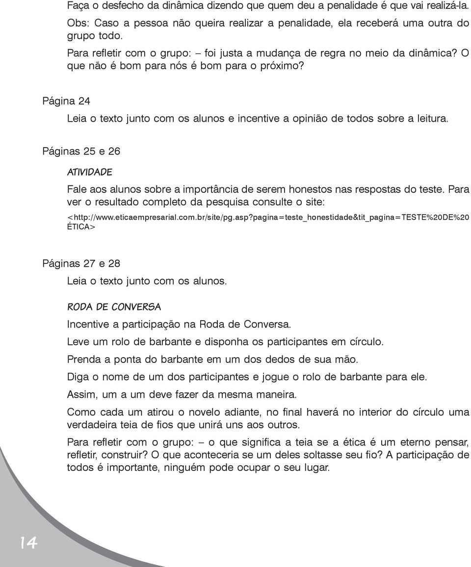 Página 24 Leia o texto junto com os alunos e incentive a opinião de todos sobre a leitura. Páginas 25 e 26 Atividade Fale aos alunos sobre a importância de serem honestos nas respostas do teste.