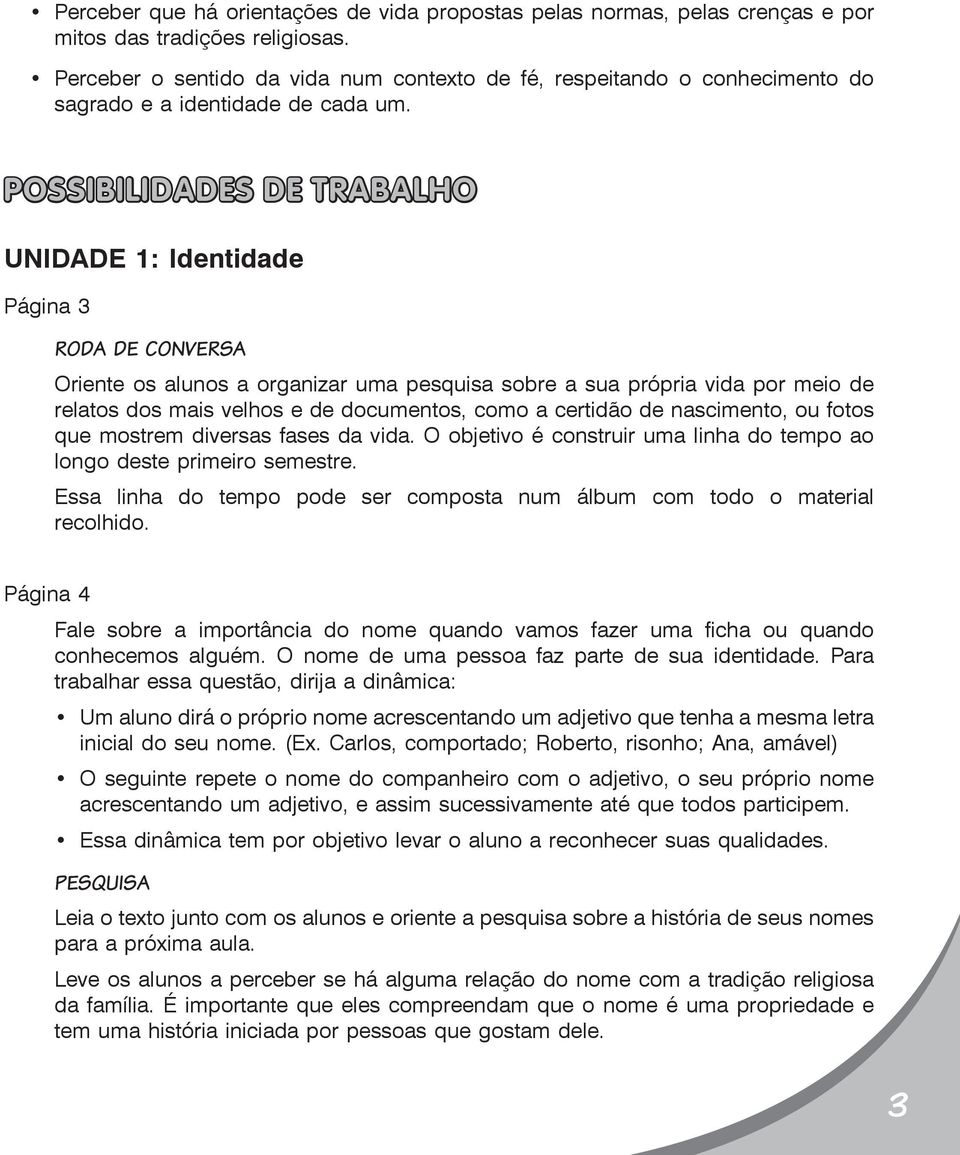 POSSIBILIDADES DE TRABALHO UNIDADE 1: Identidade Página 3 Roda de conversa Oriente os alunos a organizar uma pesquisa sobre a sua própria vida por meio de relatos dos mais velhos e de documentos,