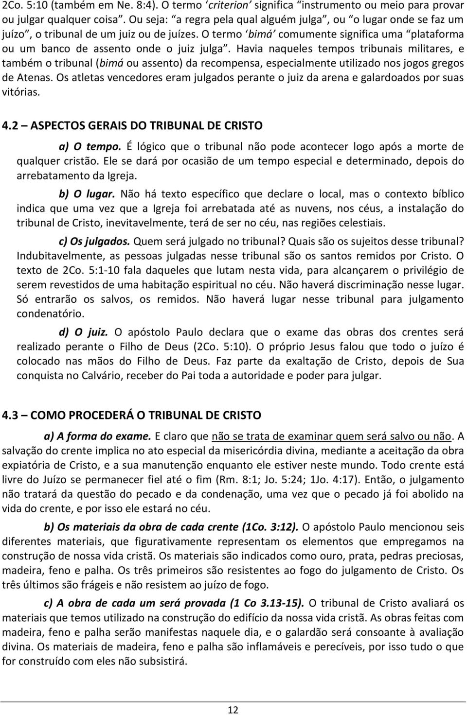 Havia naqueles tempos tribunais militares, e também o tribunal (bimá ou assento) da recompensa, especialmente utilizado nos jogos gregos de Atenas.