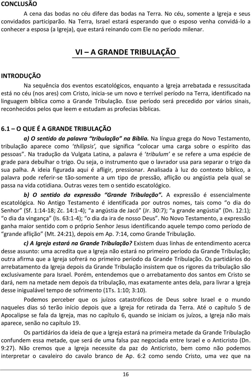 VI A GRANDE TRIBULAÇÃO INTRODUÇÃO Na sequência dos eventos escatológicos, enquanto a Igreja arrebatada e ressuscitada está no céu (nos ares) com Cristo, inicia-se um novo e terrível período na Terra,