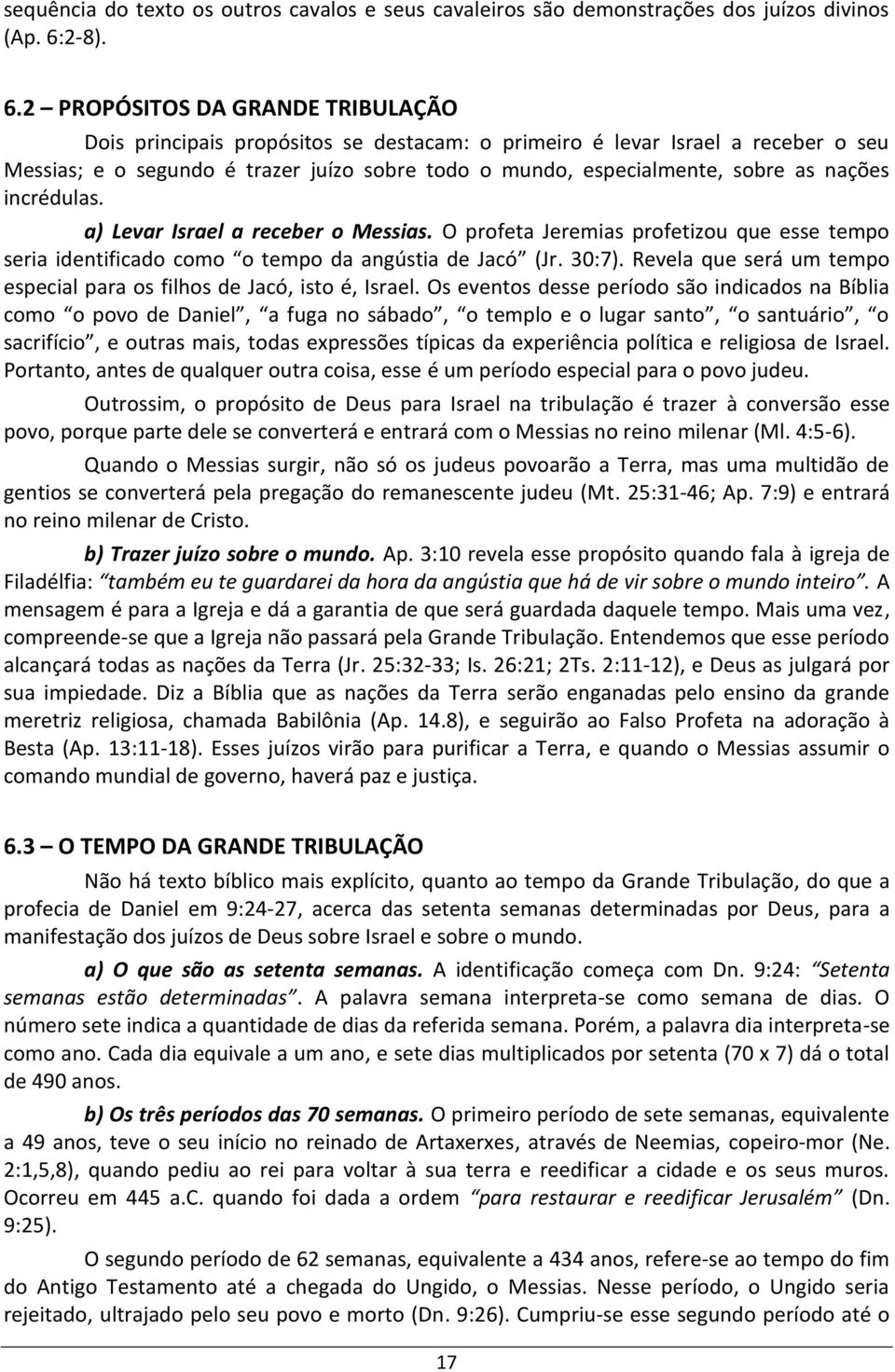 2 PROPÓSITOS DA GRANDE TRIBULAÇÃO Dois principais propósitos se destacam: o primeiro é levar Israel a receber o seu Messias; e o segundo é trazer juízo sobre todo o mundo, especialmente, sobre as