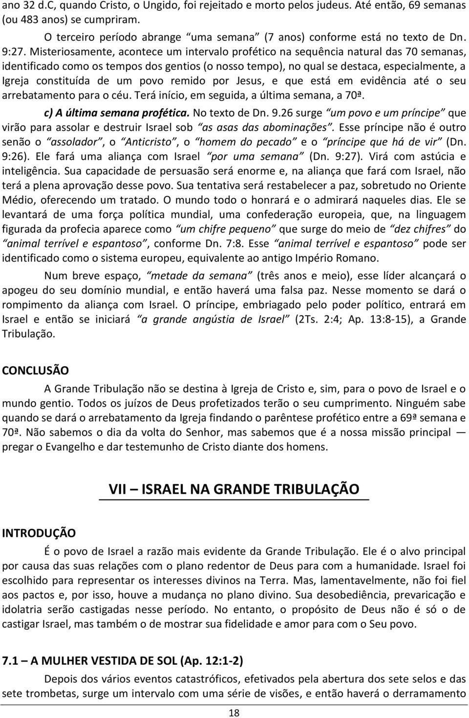 constituída de um povo remido por Jesus, e que está em evidência até o seu arrebatamento para o céu. Terá início, em seguida, a última semana, a 70ª. c) A última semana profética. No texto de Dn. 9.