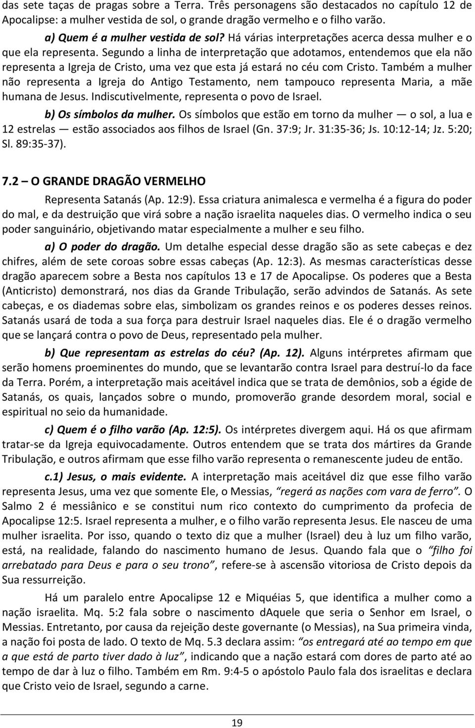 Segundo a linha de interpretação que adotamos, entendemos que ela não representa a Igreja de Cristo, uma vez que esta já estará no céu com Cristo.