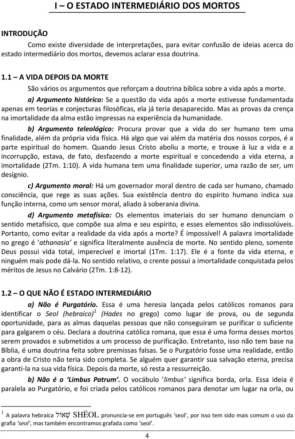 a) Argumento histórico: Se a questão da vida após a morte estivesse fundamentada apenas em teorias e conjecturas filosóficas, ela já teria desaparecido.