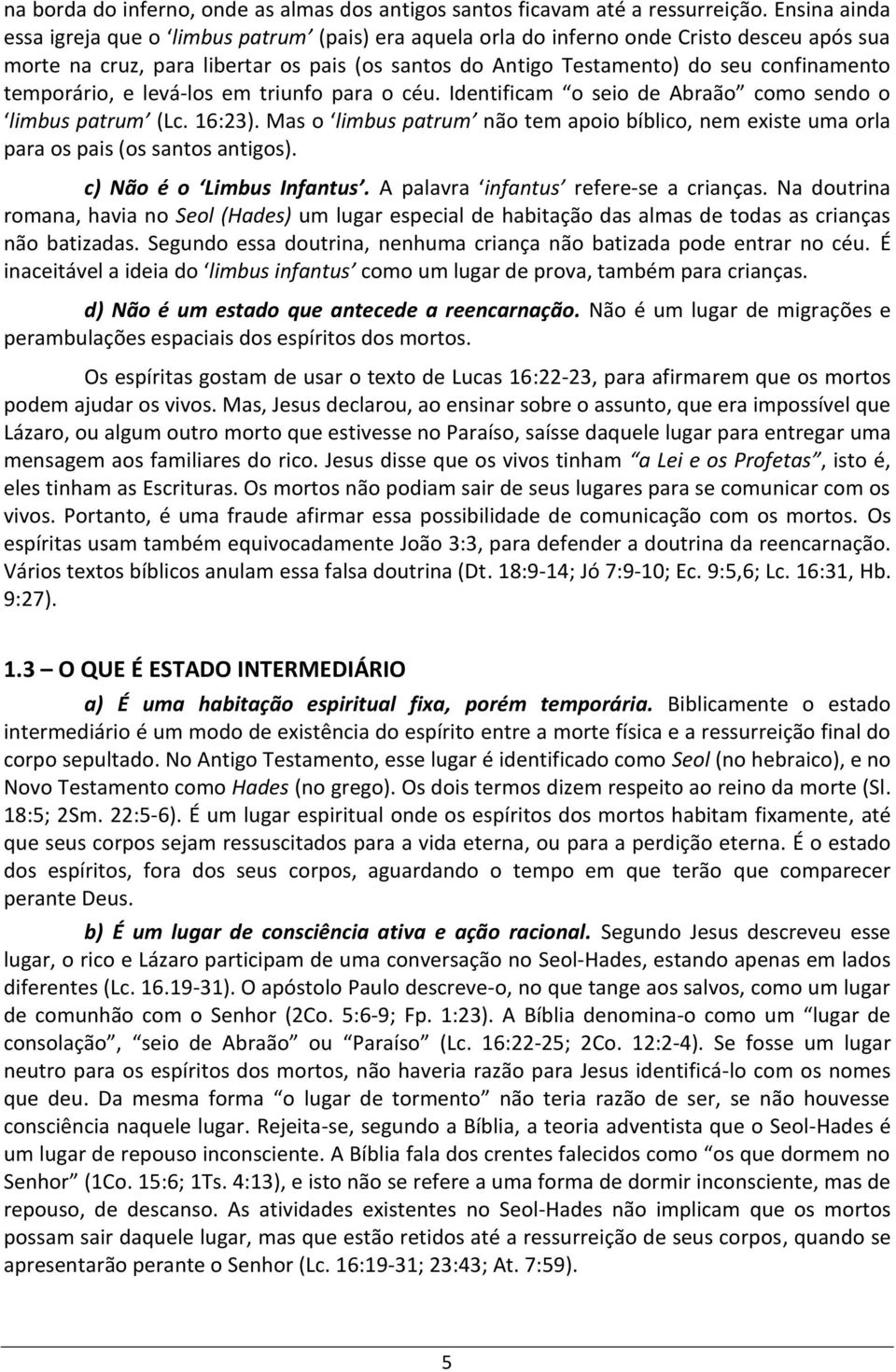 temporário, e levá-los em triunfo para o céu. Identificam o seio de Abraão como sendo o limbus patrum (Lc. 16:23).