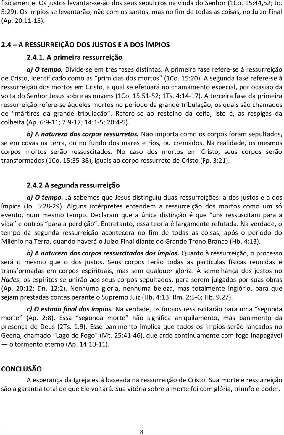 A primeira fase refere-se à ressurreição de Cristo, identificado como as primícias dos mortos (1Co. 15:20).