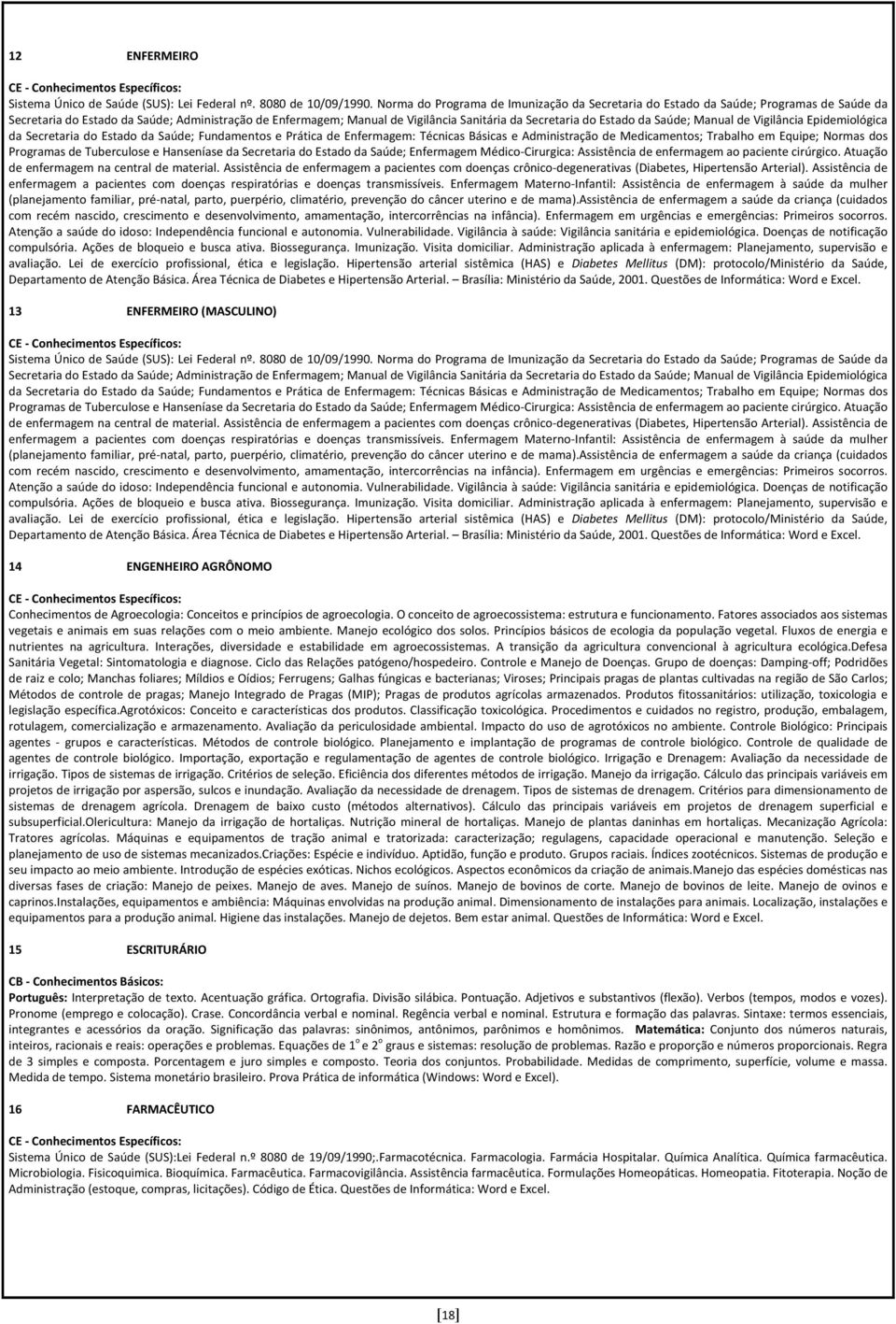 Estado da Saúde; Manual de Vigilância Epidemiológica da Secretaria do Estado da Saúde; Fundamentos e Prática de Enfermagem: Técnicas Básicas e Administração de Medicamentos; Trabalho em Equipe;