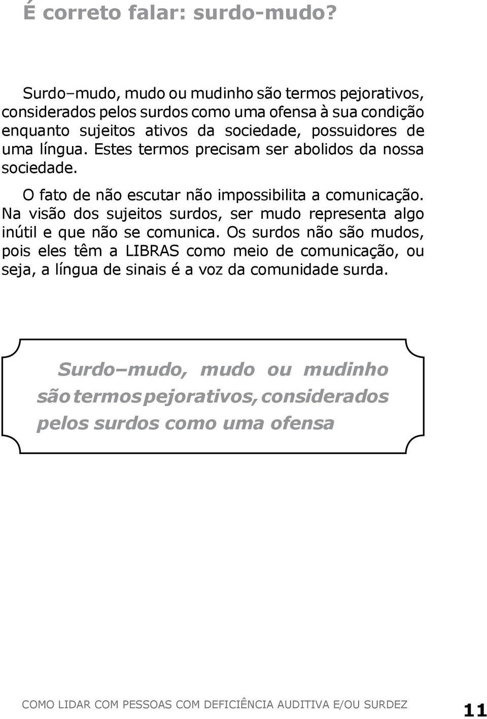 língua. Estes termos precisam ser abolidos da nossa sociedade. O fato de não escutar não impossibilita a comunicação.