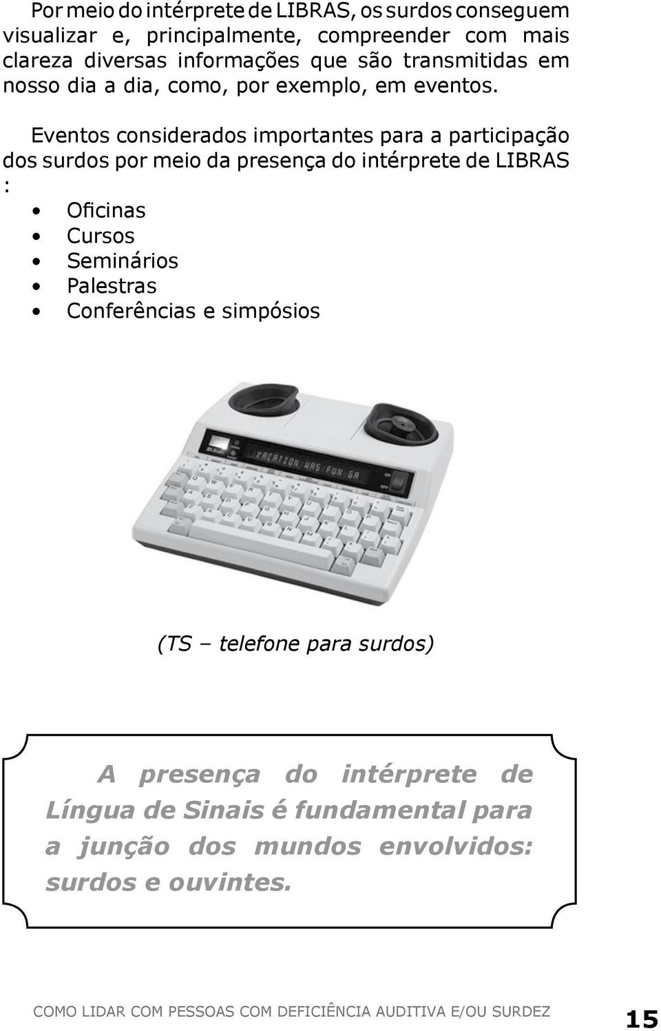 Eventos considerados importantes para a participação dos surdos por meio da presença do intérprete de LIBRAS : Oficinas Cursos Seminários