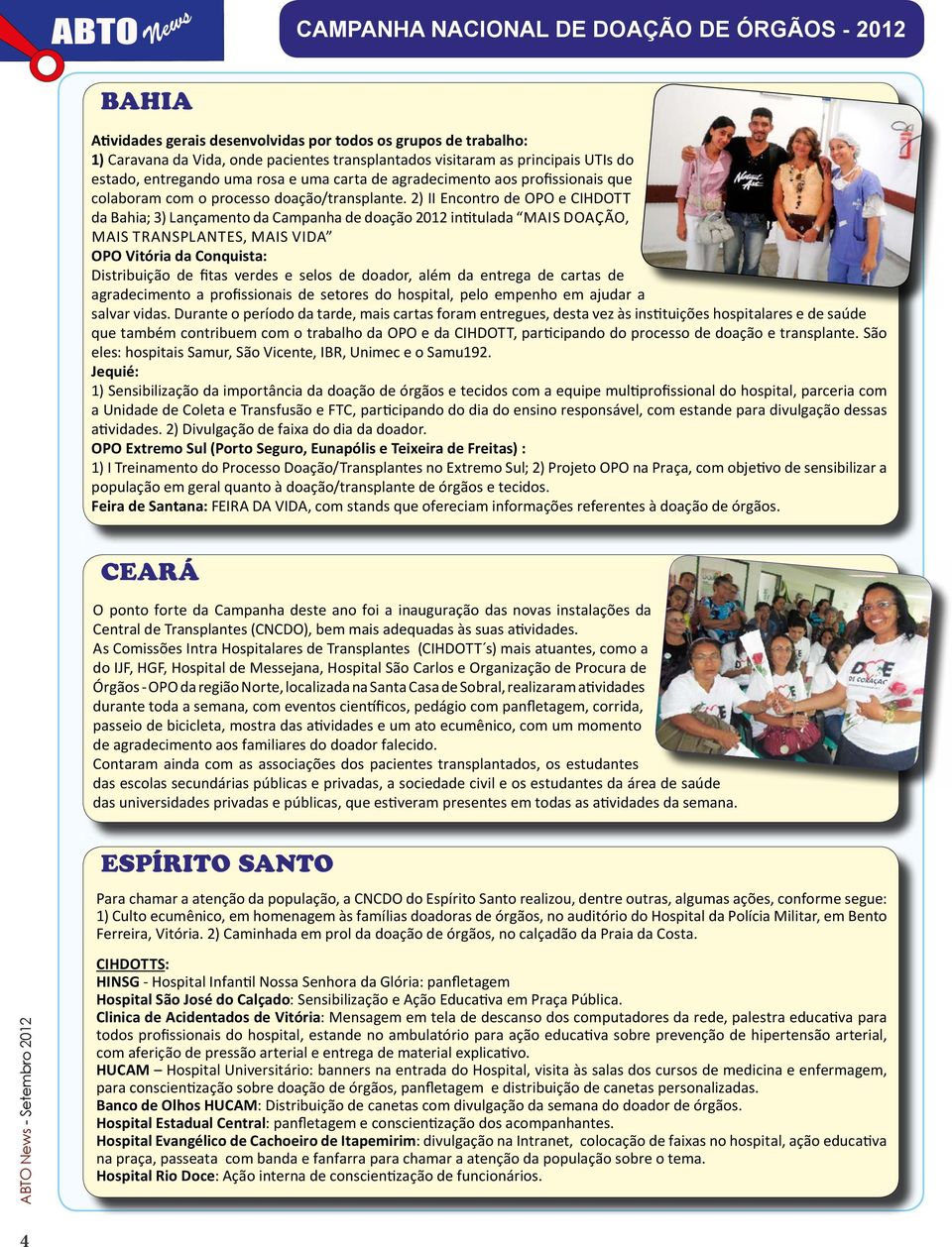 2) II Encontro de OPO e CIHDOTT da Bahia; 3) Lançamento da Campanha de doação 212 intitulada Mais doação, mais transplantes, mais vida OPO Vitória da Conquista: Distribuição de fitas verdes e selos