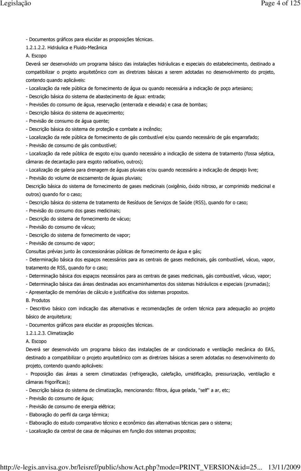 adotadas no desenvolvimento do projeto, contendo quando aplicáveis: - Localização da rede pública de fornecimento de água ou quando necessária a indicação de poço artesiano; - Descrição básica do