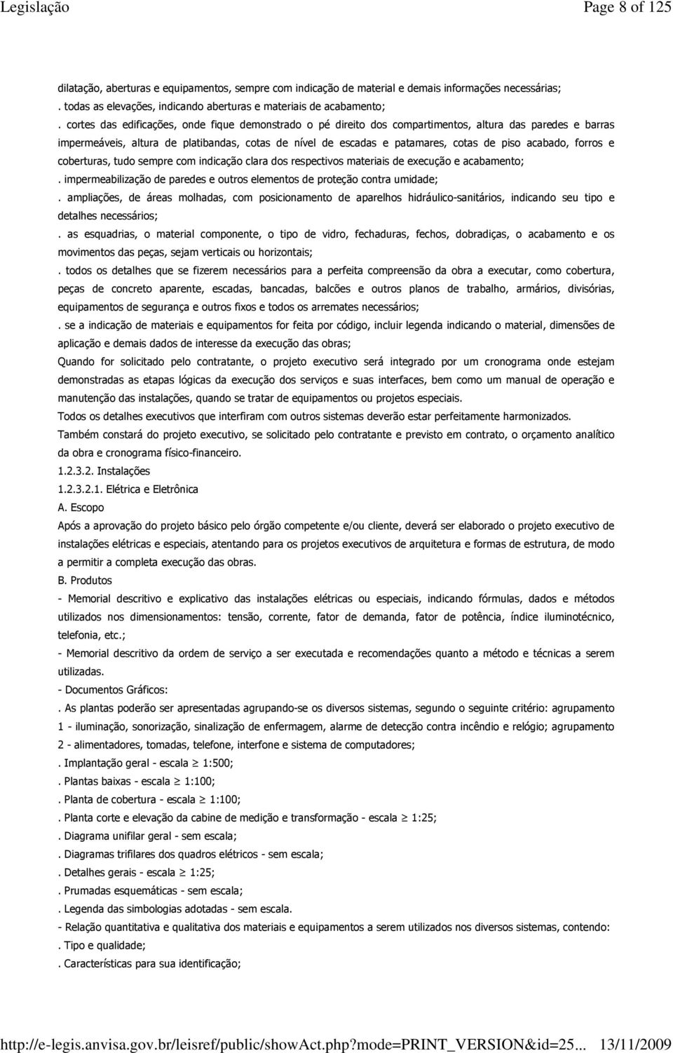 acabado, forros e coberturas, tudo sempre com indicação clara dos respectivos materiais de execução e acabamento;. impermeabilização de paredes e outros elementos de proteção contra umidade;.