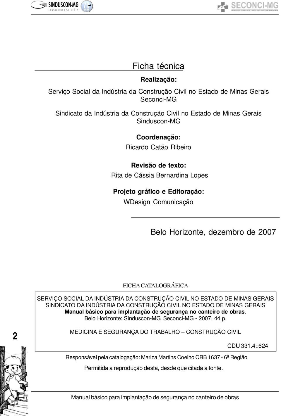 SERVIÇO SOCIAL DA INDÚSTRIA DA CONSTRUÇÃO CIVIL NO ESTADO DE MINAS GERAIS SINDICATO DA INDÚSTRIA DA CONSTRUÇÃO CIVIL NO ESTADO DE MINAS GERAIS. Belo Horizonte: Sinduscon-MG, Seconci-MG - 2007.