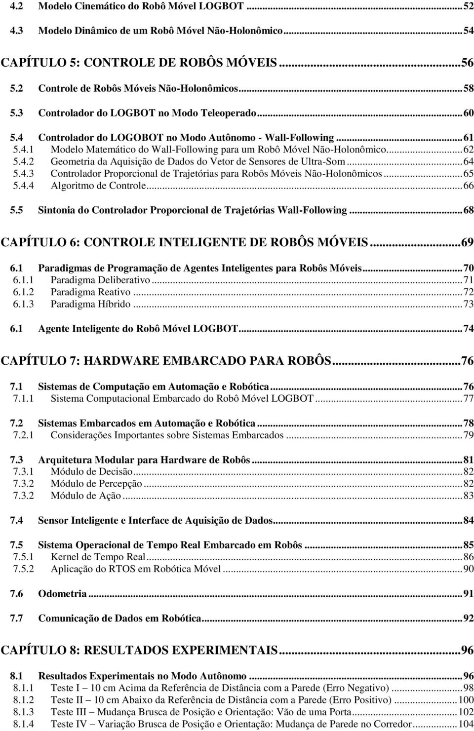 .. 62 5.4.2 Geometria da Aquisição de Dados do Vetor de Sensores de Ultra-Som... 64 5.4.3 Controlador Proporcional de Trajetórias para Robôs Móveis Não-Holonômicos... 65 5.4.4 Algoritmo de Controle.