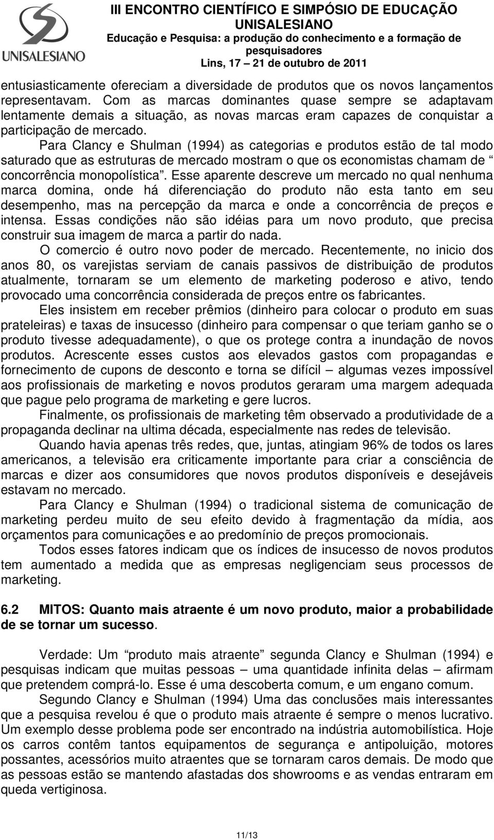 Para Clancy e Shulman (1994) as categorias e produtos estão de tal modo saturado que as estruturas de mercado mostram o que os economistas chamam de concorrência monopolística.