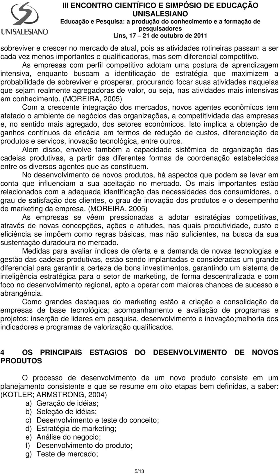 focar suas atividades naquelas que sejam realmente agregadoras de valor, ou seja, nas atividades mais intensivas em conhecimento.