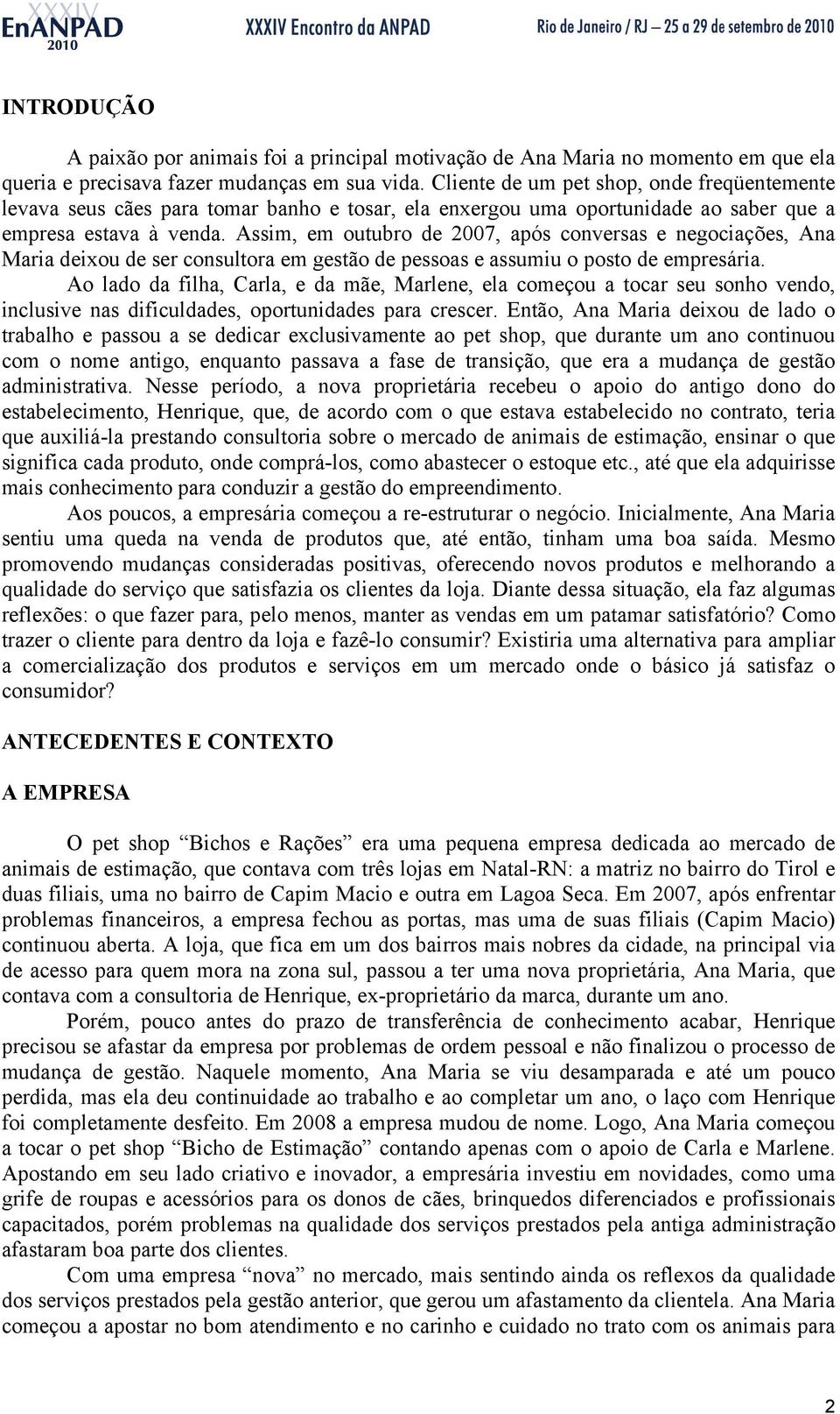 Assim, em outubro de 2007, após conversas e negociações, Ana Maria deixou de ser consultora em gestão de pessoas e assumiu o posto de empresária.