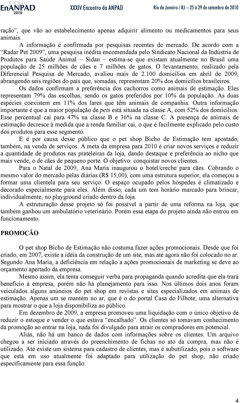 25 milhões de cães e 7 milhões de gatos. O levantamento, realizado pela Diferencial Pesquisa de Mercado, avaliou mais de 2.