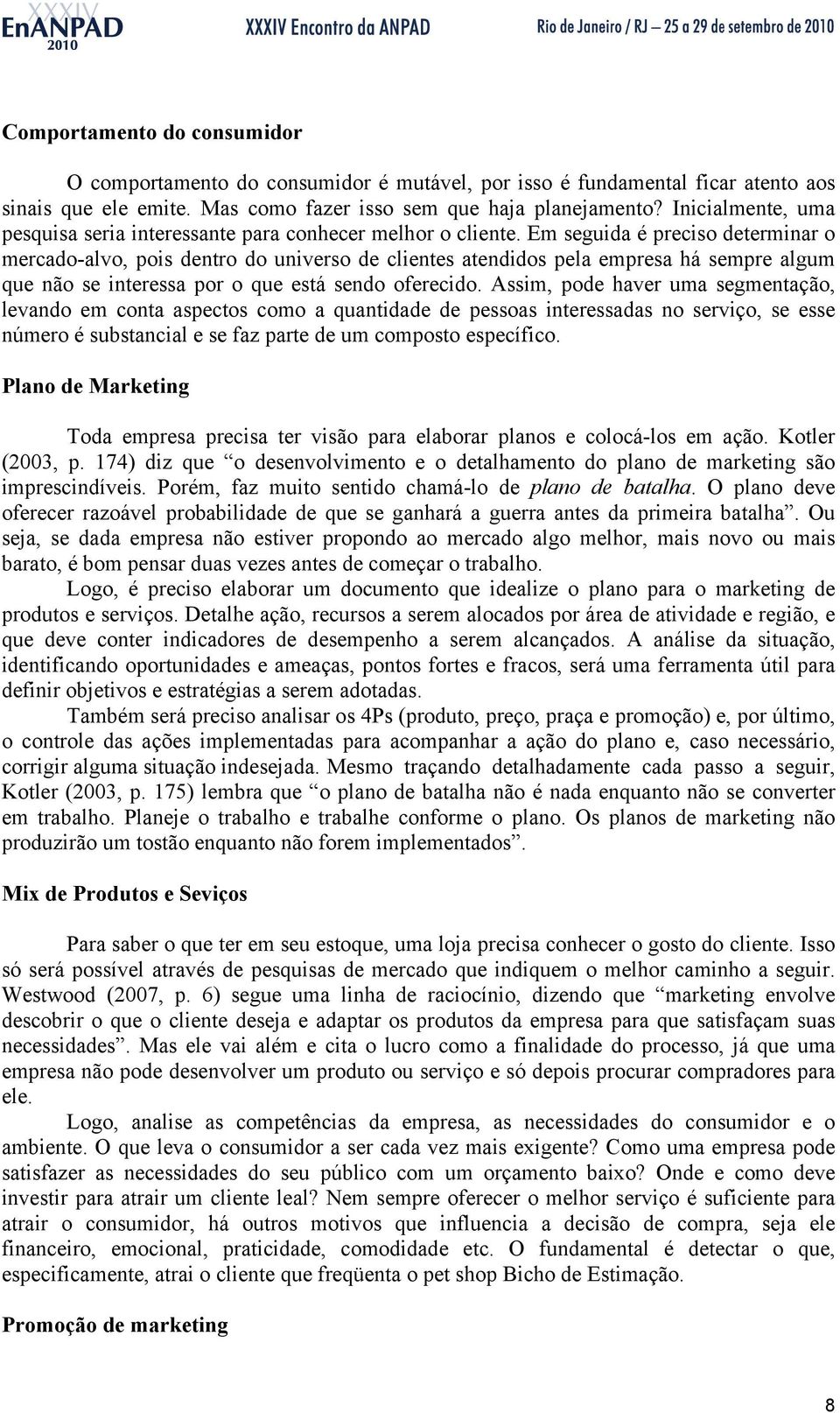 Em seguida é preciso determinar o mercado-alvo, pois dentro do universo de clientes atendidos pela empresa há sempre algum que não se interessa por o que está sendo oferecido.