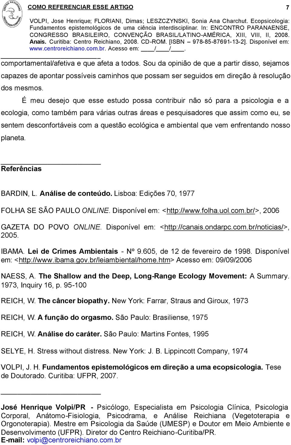 ecológica e ambiental que vem enfrentando nosso planeta. Referências BARDIN, L. Análise de conteúdo. Lisboa: Edições 70, 1977 FOLHA SE SÃO PAULO ONLINE. Disponível em: <http://www.folha.uol.com.