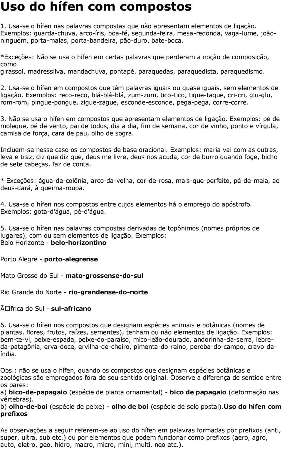 *Exceções: Não se usa o hífen em certas palavras que perderam a noção de composição, como girassol, madressilva, mandachuva, pontapé, paraquedas, paraquedista, paraquedismo. 2.