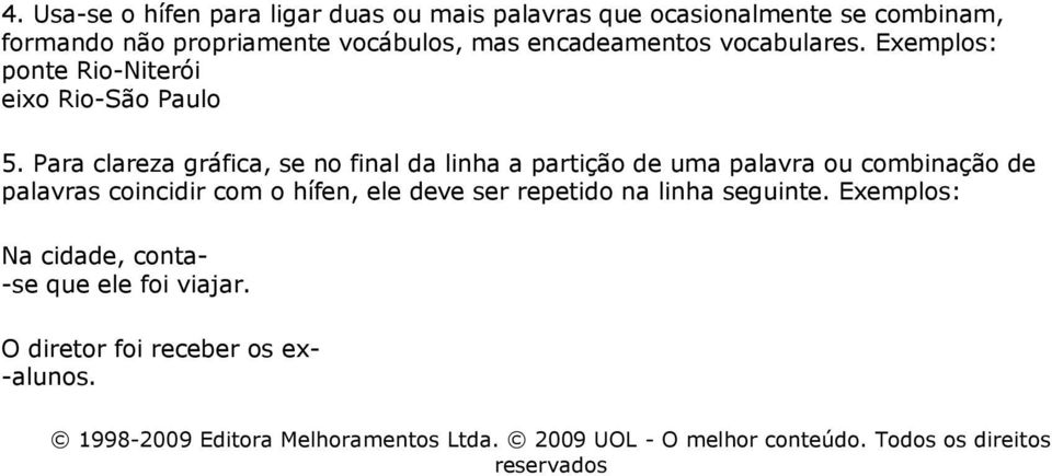 Para clareza gráfica, se no final da linha a partição de uma palavra ou combinação de palavras coincidir com o hífen, ele deve ser