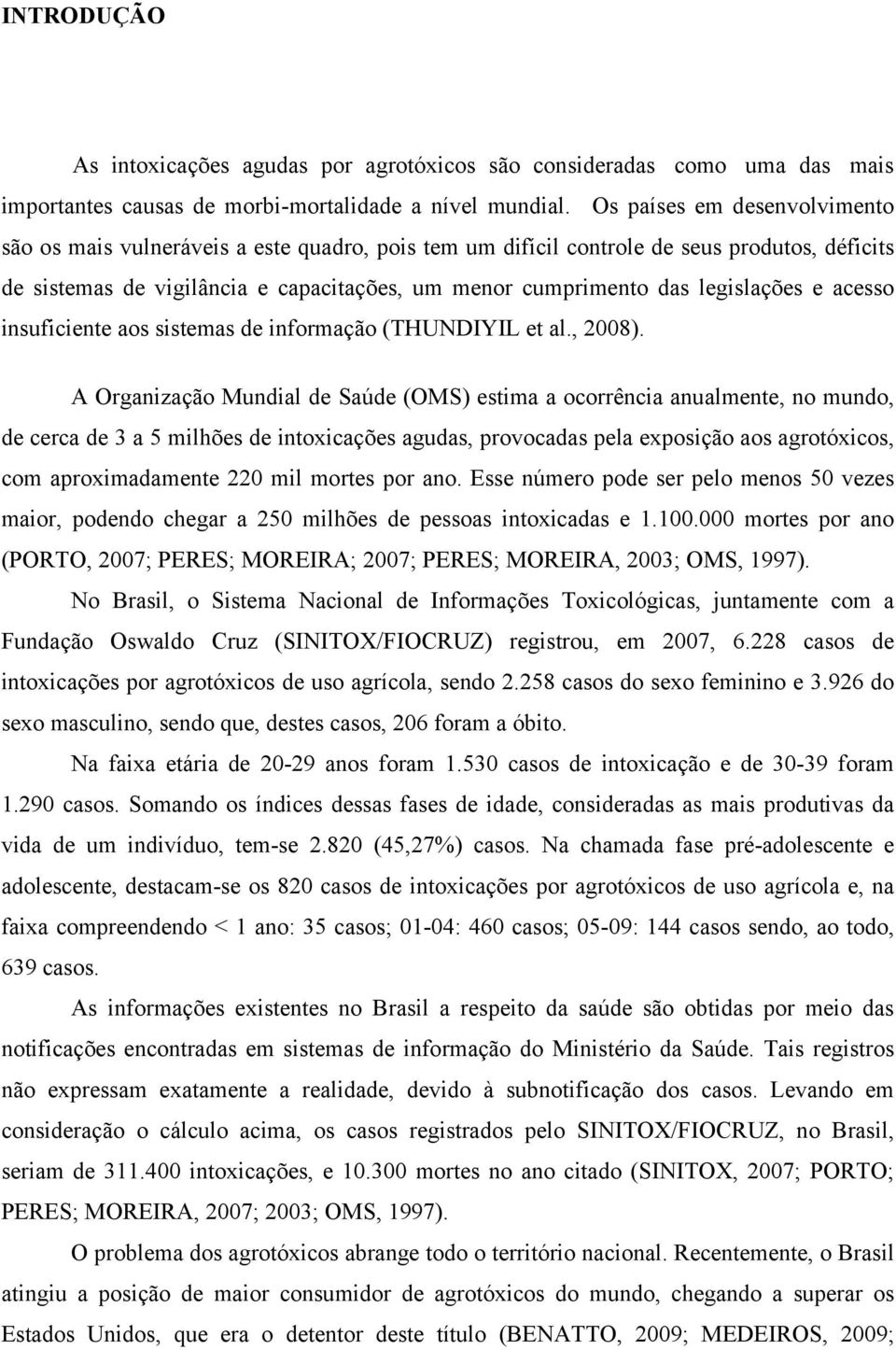 legislações e acesso insuficiente aos sistemas de informação (THUNDIYIL et al., 2008).