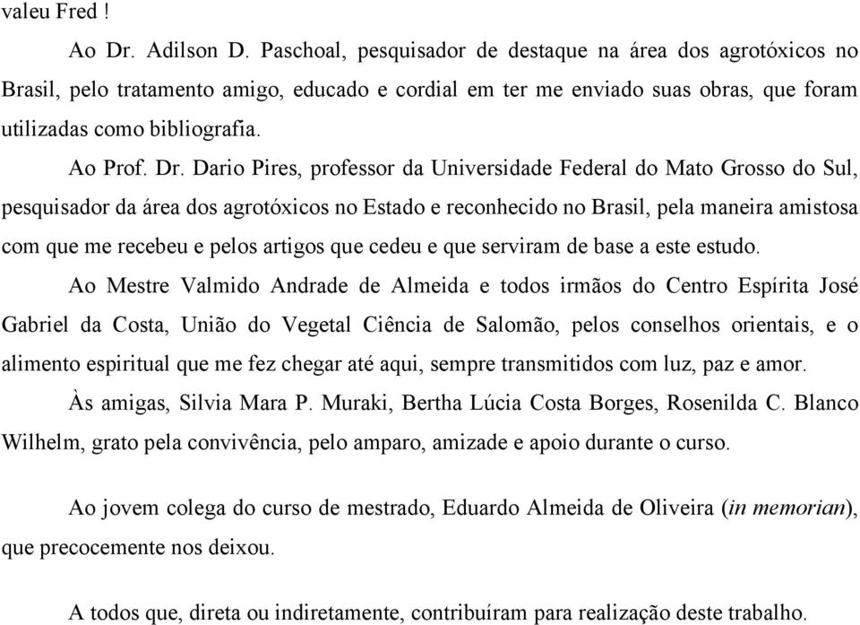 Dario Pires, professor da Universidade Federal do Mato Grosso do Sul, pesquisador da área dos agrotóxicos no Estado e reconhecido no Brasil, pela maneira amistosa com que me recebeu e pelos artigos