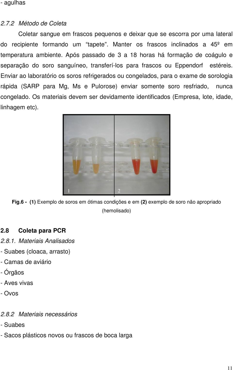 Enviar ao laboratório os soros refrigerados ou congelados, para o exame de sorologia rápida (SARP para Mg, Ms e Pulorose) enviar somente soro resfriado, nunca congelado.