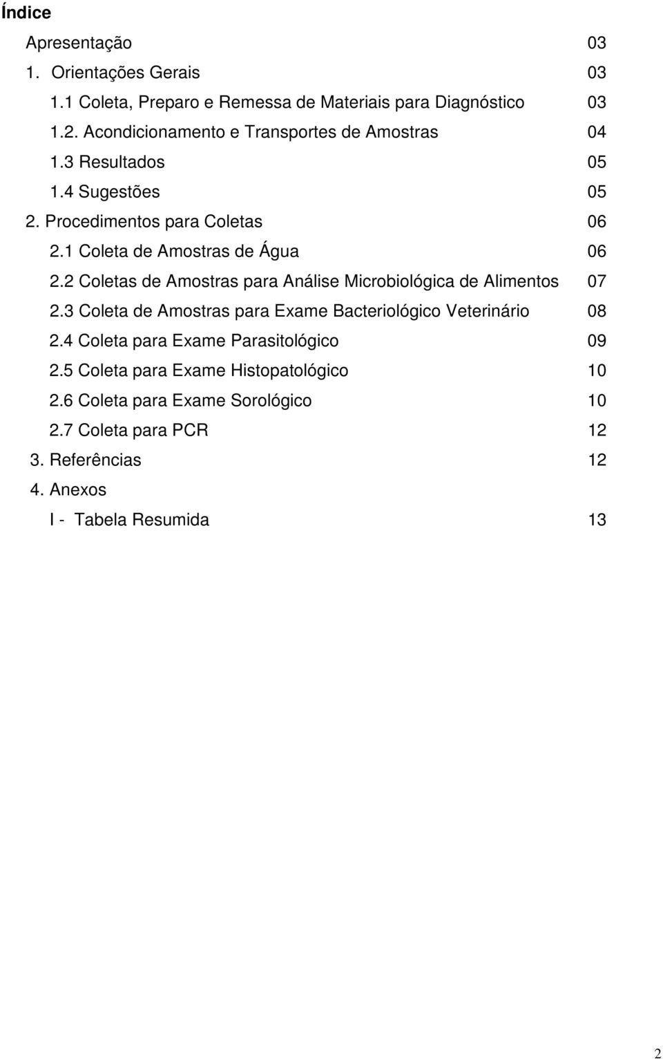 1 Coleta de Amostras de Água 06 2.2 Coletas de Amostras para Análise Microbiológica de Alimentos 07 2.