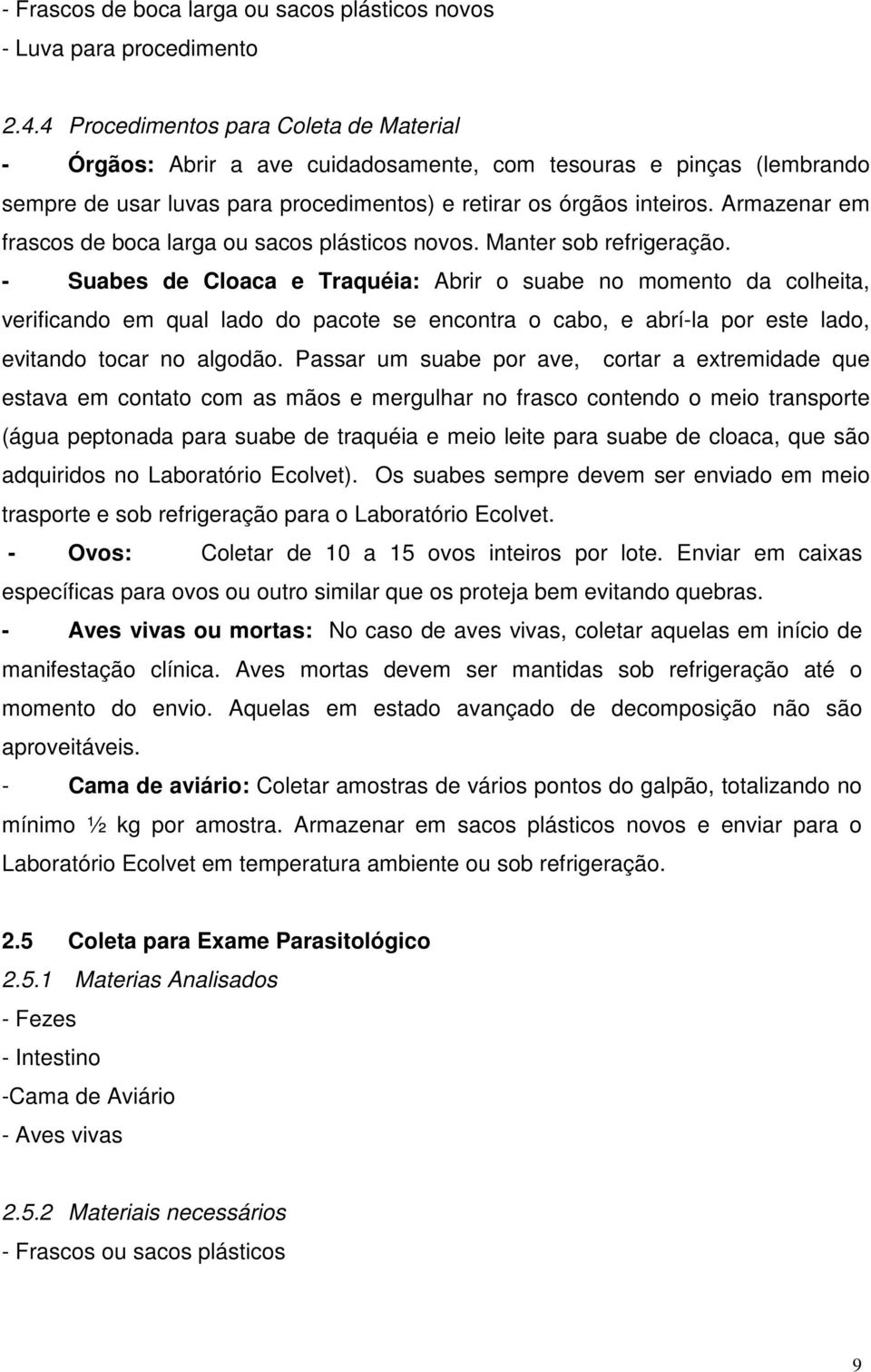 Armazenar em frascos de boca larga ou sacos plásticos novos. Manter sob refrigeração.