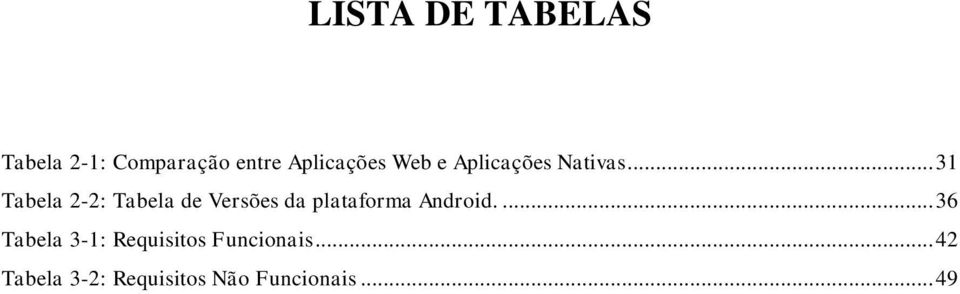 .. 31 Tabela 2-2: Tabela de Versões da plataforma Android.