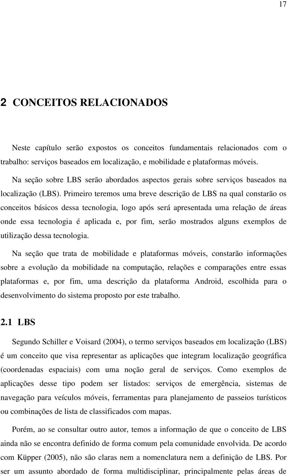 Primeiro teremos uma breve descrição de LBS na qual constarão os conceitos básicos dessa tecnologia, logo após será apresentada uma relação de áreas onde essa tecnologia é aplicada e, por fim, serão