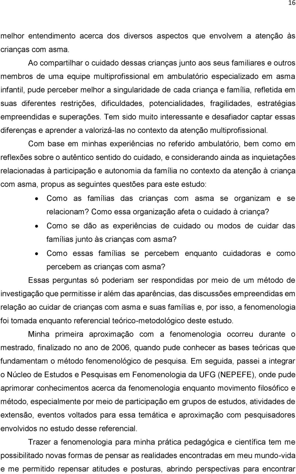 singularidade de cada criança e família, refletida em suas diferentes restrições, dificuldades, potencialidades, fragilidades, estratégias empreendidas e superações.