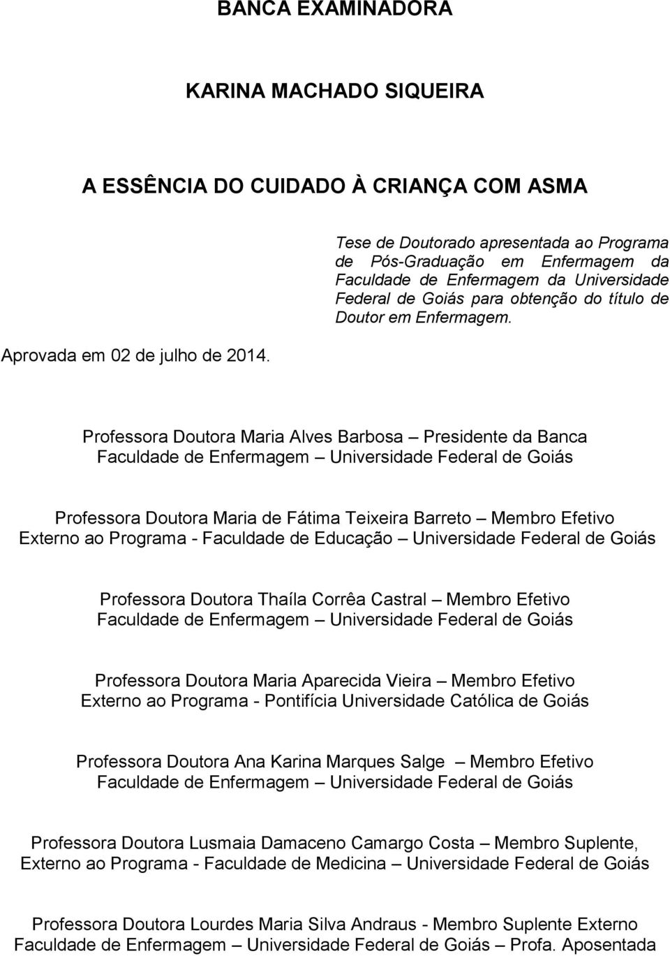 Professora Doutora Maria Alves Barbosa Presidente da Banca Faculdade de Enfermagem Universidade Federal de Goiás Professora Doutora Maria de Fátima Teixeira Barreto Membro Efetivo Externo ao Programa