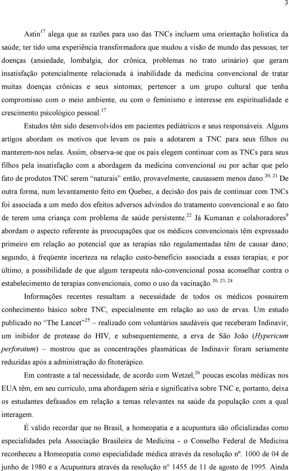 pertencer a um grupo cultural que tenha compromisso com o meio ambiente, ou com o feminismo e interesse em espiritualidade e crescimento psicológico pessoal.