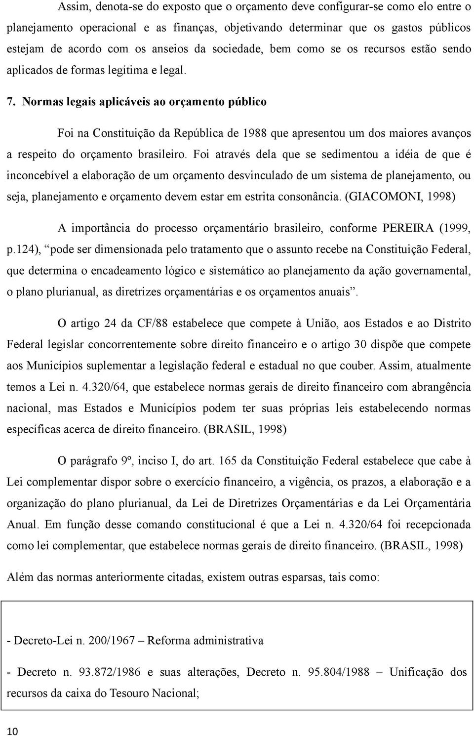 Normas legais aplicáveis ao orçamento público Foi na Constituição da República de 1988 que apresentou um dos maiores avanços a respeito do orçamento brasileiro.