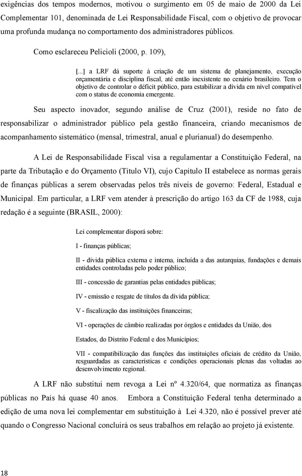 ..] a LRF dá suporte à criação de um sistema de planejamento, execução orçamentária e disciplina fiscal, até então inexistente no cenário brasileiro.