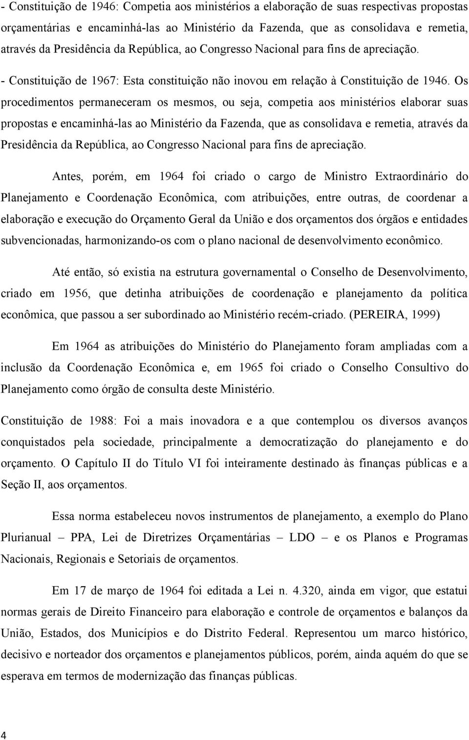 Os procedimentos permaneceram os mesmos, ou seja, competia aos ministérios elaborar suas propostas e encaminhá-las ao Ministério da Fazenda, que as consolidava e remetia, através da Presidência da