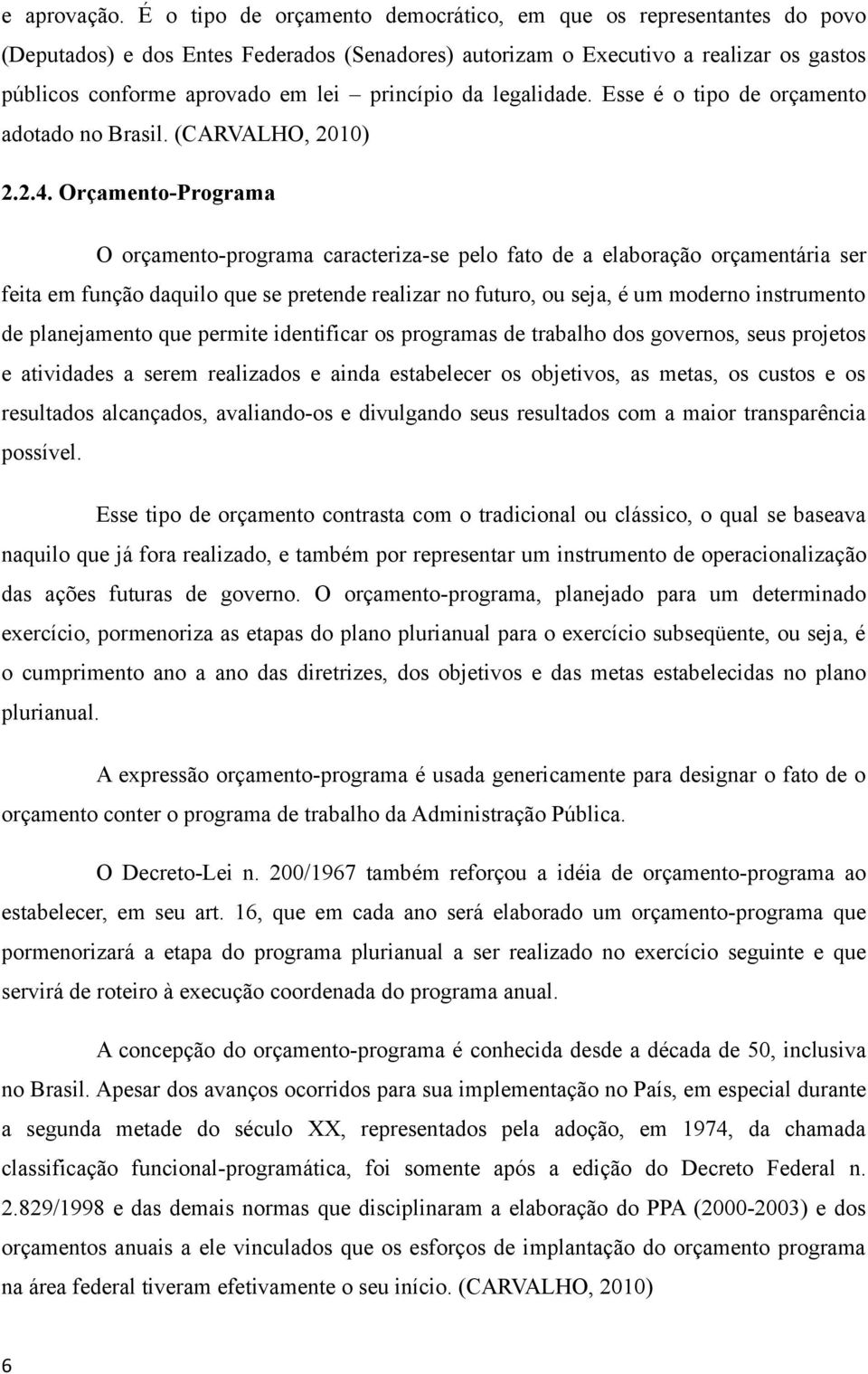 princípio da legalidade. Esse é o tipo de orçamento adotado no Brasil. (CARVALHO, 2010) 2.2.4.