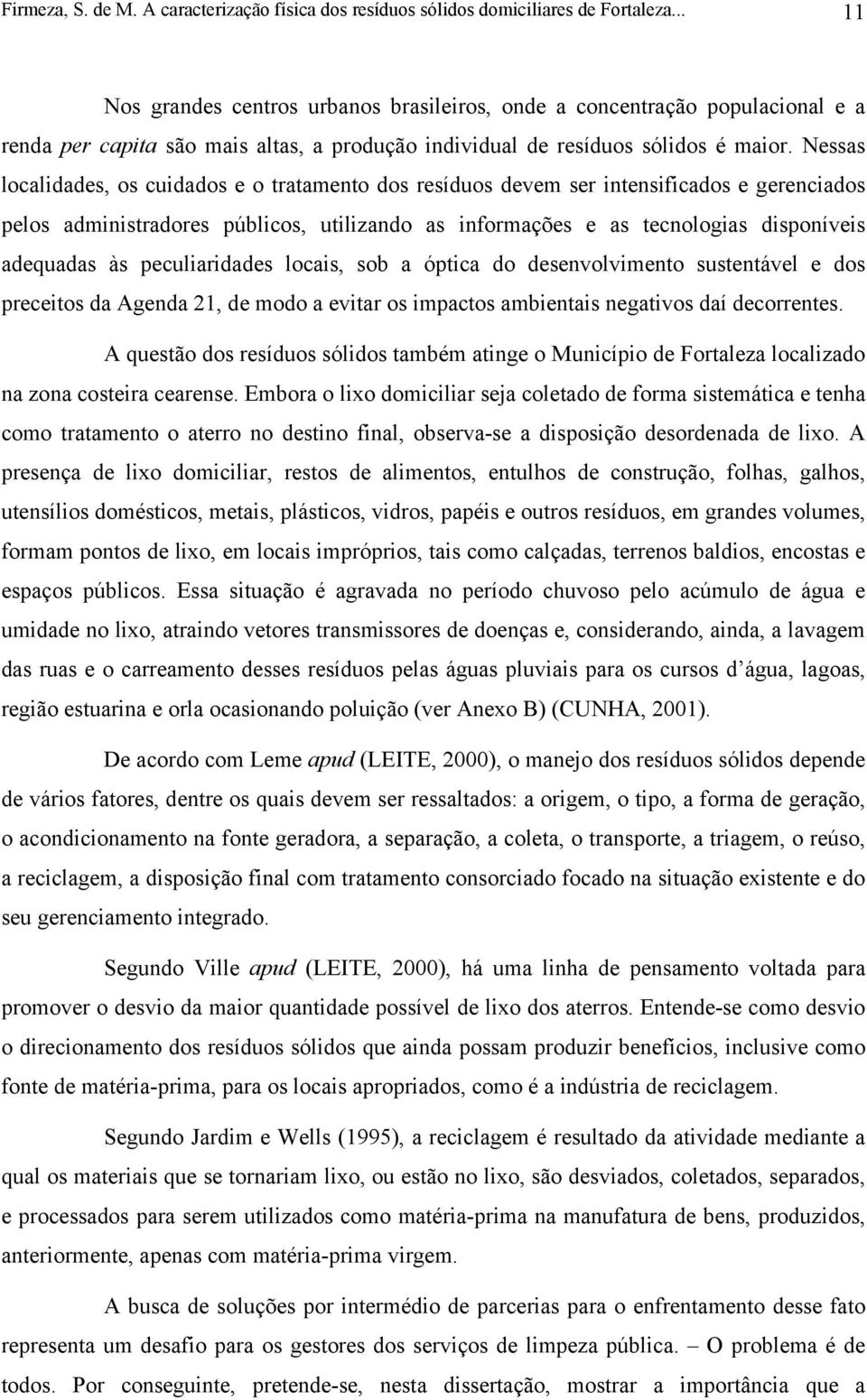 Nessas localidades, os cuidados e o tratamento dos resíduos devem ser intensificados e gerenciados pelos administradores públicos, utilizando as informações e as tecnologias disponíveis adequadas às