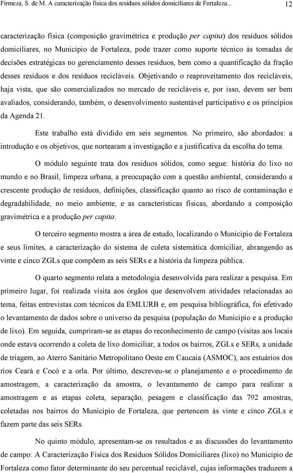 estratégicas no gerenciamento desses resíduos, bem como a quantificação da fração desses resíduos e dos resíduos recicláveis.